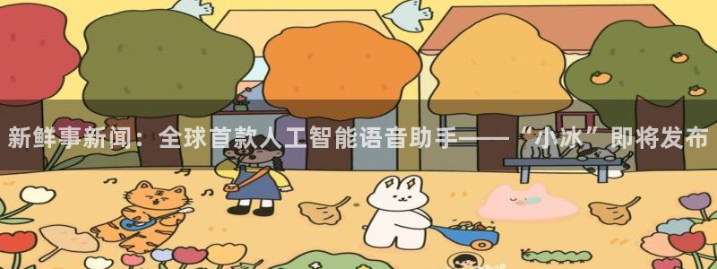 新鲜事新闻：全球首款人工智能语音助手——“小冰”即将发布